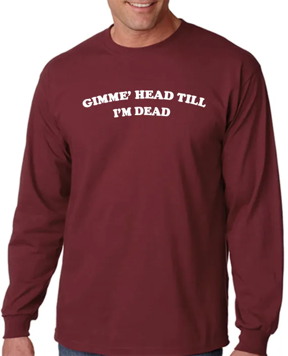 Gimme Head Till I'm Dead T-shirt