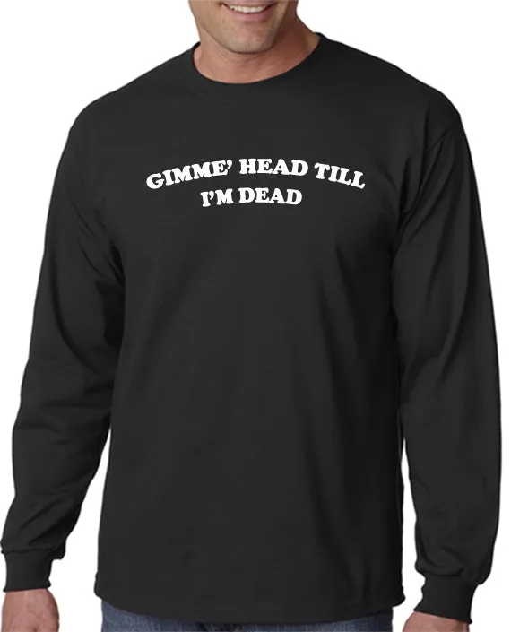 Gimme Head Till I'm Dead T-shirt