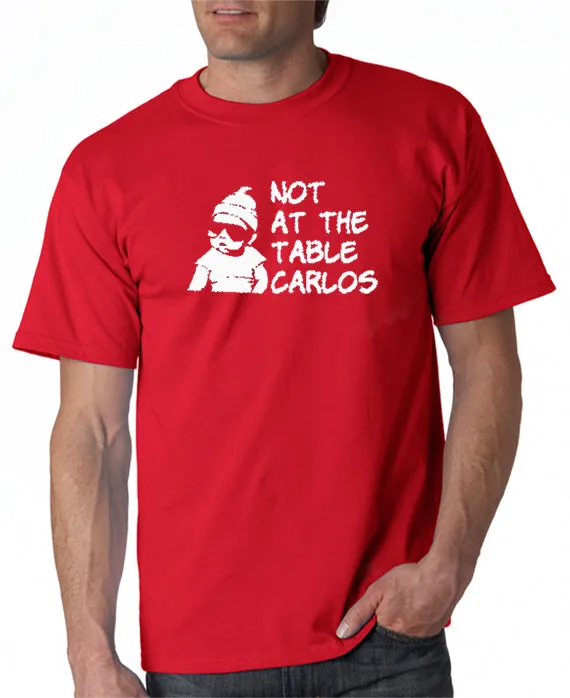 Not At The Table Carlos T-shirt