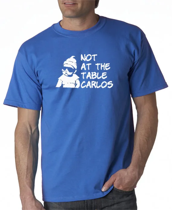 Not At The Table Carlos T-shirt